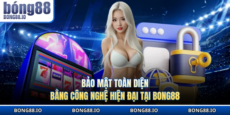 Bảo mật toàn diện bằng công nghệ hiện đại tại BONG88
